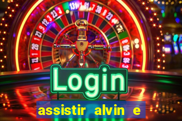 assistir alvin e os esquilos